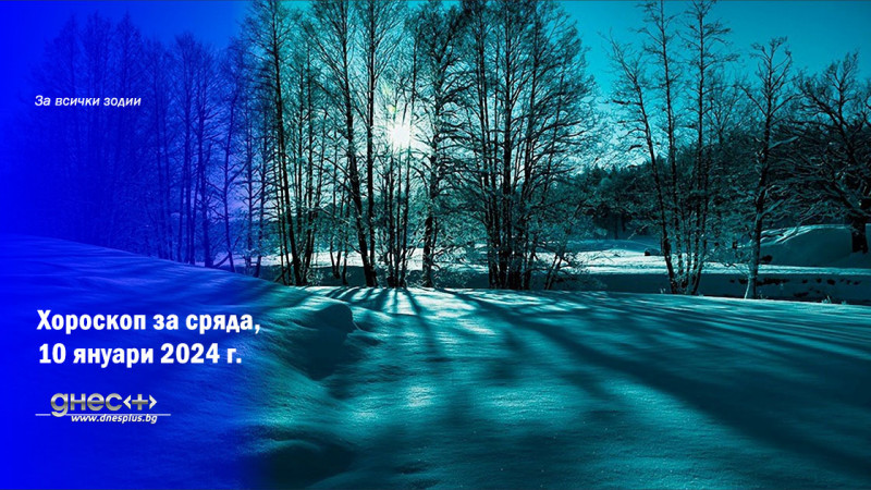 Хороскоп за сряда, 10 януари 2024 г.