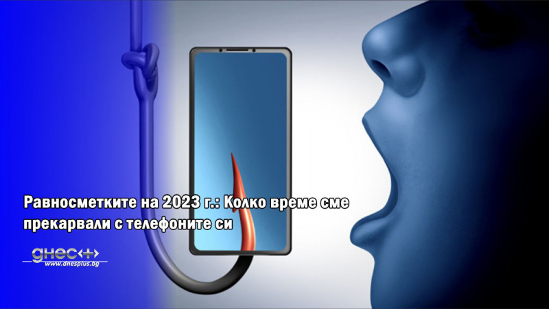 Равносметките на 2023 г.: Колко време сме прекарвали с телефоните си