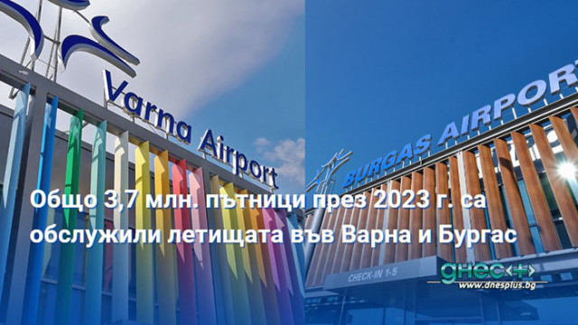 Общо 3,7 млн. пътници през 2023 г. са обслужили летищата във Варна и Бургас