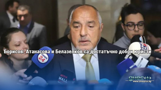 Борисов: Атанасова и Белазелков са достатъчно добри юристи