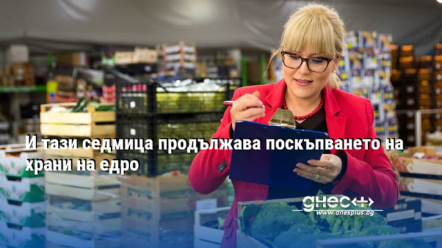 И тази седмица продължава поскъпването на храни на едро