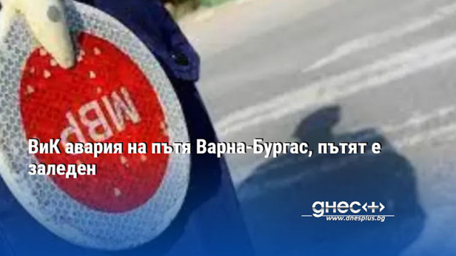 ВиК авария на пътя Варна-Бургас, пътят е заледен