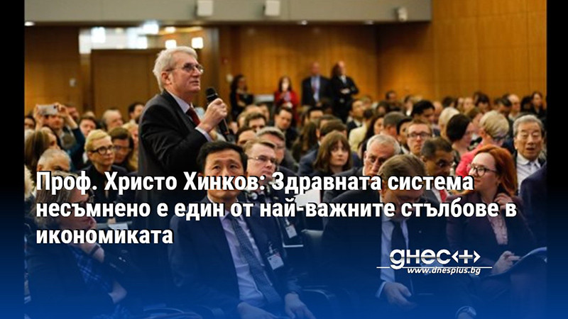Проф. Христо Хинков: Здравната система несъмнено е един от най-важните стълбове в икономиката