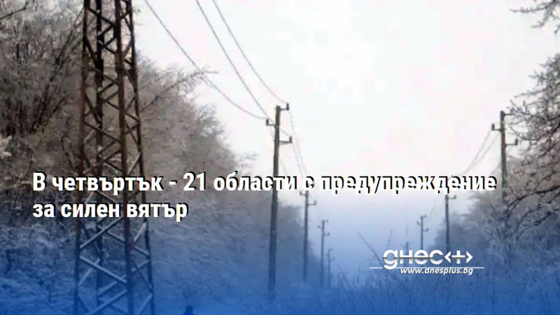 Жълт код за силен вятър в 21 области у нас