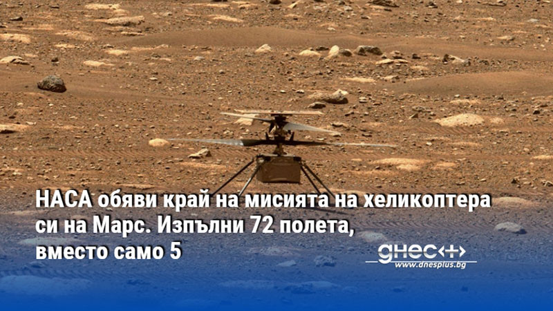 НАСА обяви край на мисията на хеликоптера си на Марс. Изпълни 72 полета, вместо само 5