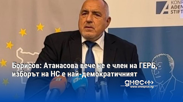 Борисов: Атанасова вече не е член на ГЕРБ, изборът на НС е най-демократичният