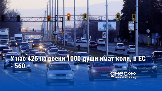 У нас 425 на всеки 1000 души имат коли, в ЕС - 560