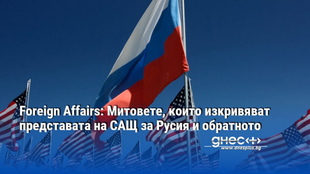 Foreign Affairs: Митовете, които изкривяват представата на САЩ за Русия и обратното