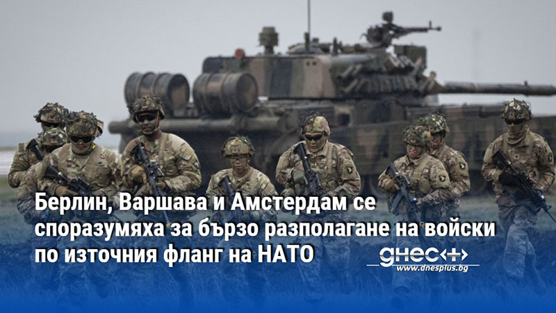 Берлин, Варшава и Амстердам се споразумяха за бързо разполагане на войски по източния фланг на НАТО