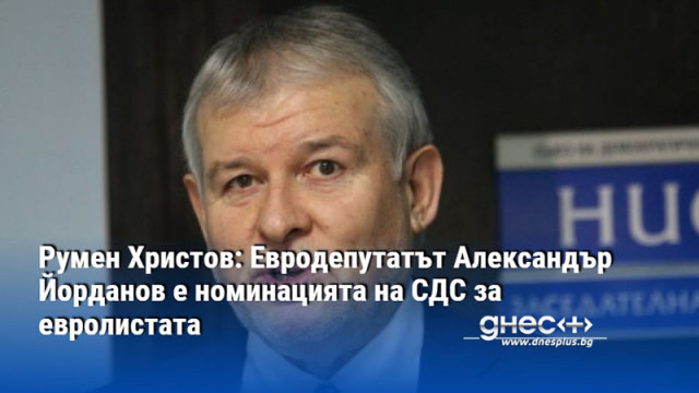 Румен Христов: Евродепутатът Александър Йорданов е номинацията на СДС за евролистата