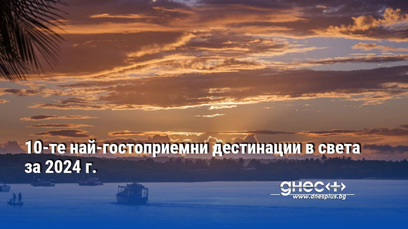 10-те най-гостоприемни дестинации в света за 2024 г.