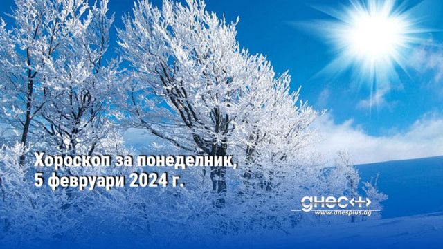 Хороскоп за понеделник, 5 февруари 2024 г.