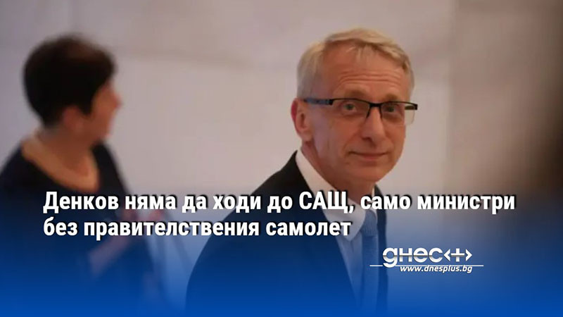 Премиерът Николай Денков няма да лети за САЩ, , позовавайки се