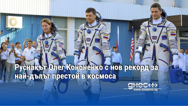 Руснакът Олег Кононенко с нов рекорд за най-дълъг престой в космоса