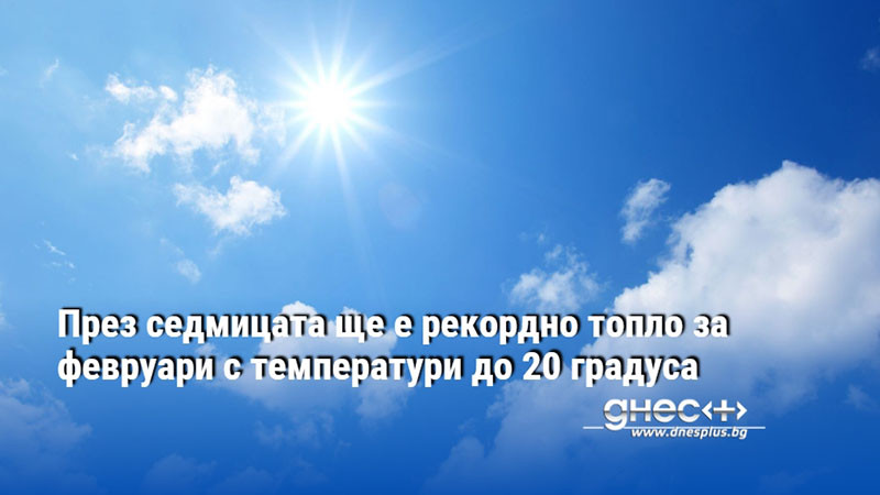 Предстои цяла седмица с доста топло за февруари време, като