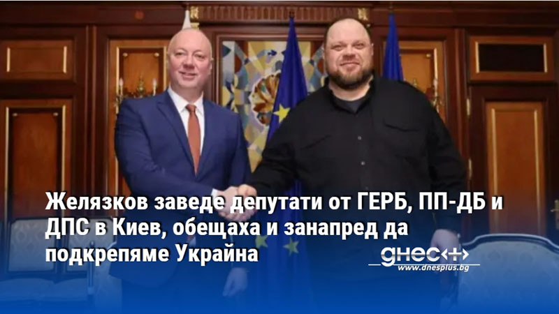 Желязков заведе депутати от ГЕРБ, ПП-ДБ и ДПС в Киев, обещаха и занапред да подкрепяме Украйна