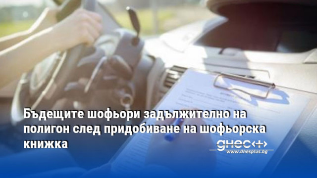Бъдещите шофьори задължително на полигон след придобиване на шофьорска книжка