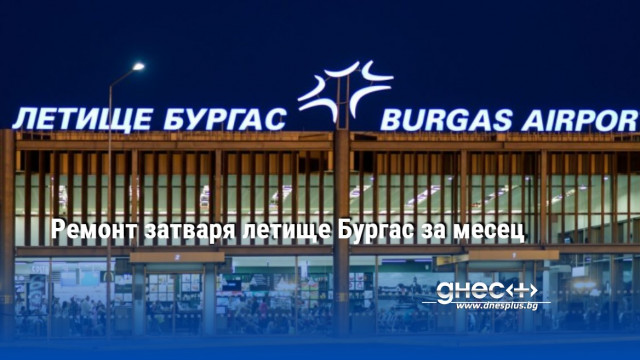 Затварят за близо месец летище Бургас  съобщава БТА Причината е необходимост