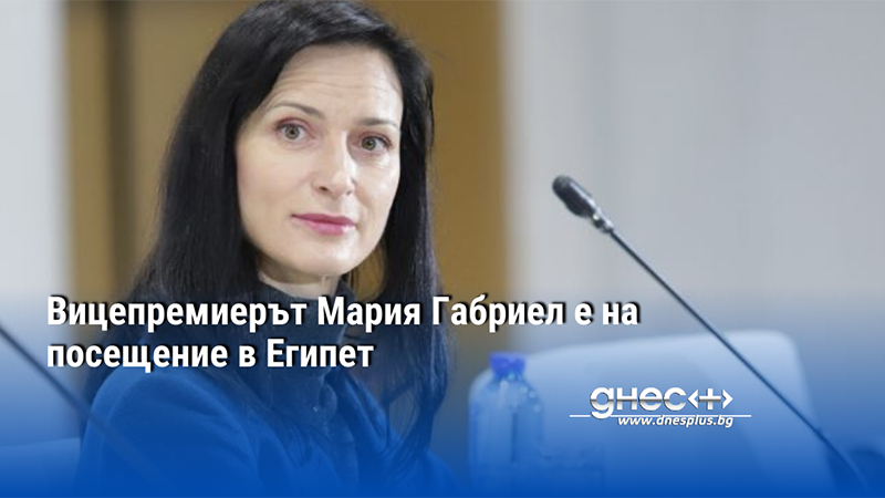 Вицепремиерът Мария Габриел е на посещение в Египет