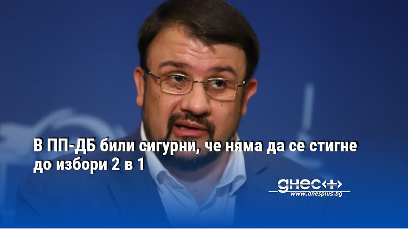 В ПП-ДБ били сигурни, че няма да се стигне до избори 2 в 1