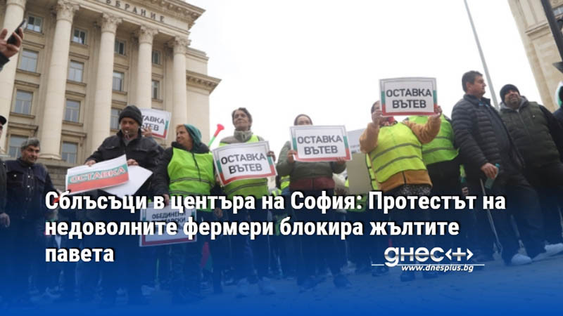 Сблъсъци в центъра на София: Протестът на недоволните фермери блокира жълтите павета
