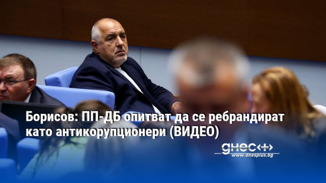 Борисов: ПП-ДБ опитват да се ребрандират като антикорупционери (ВИДЕО)