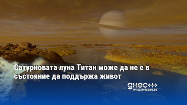 Сатурновата луна Титан може да не е в състояние да поддържа живот