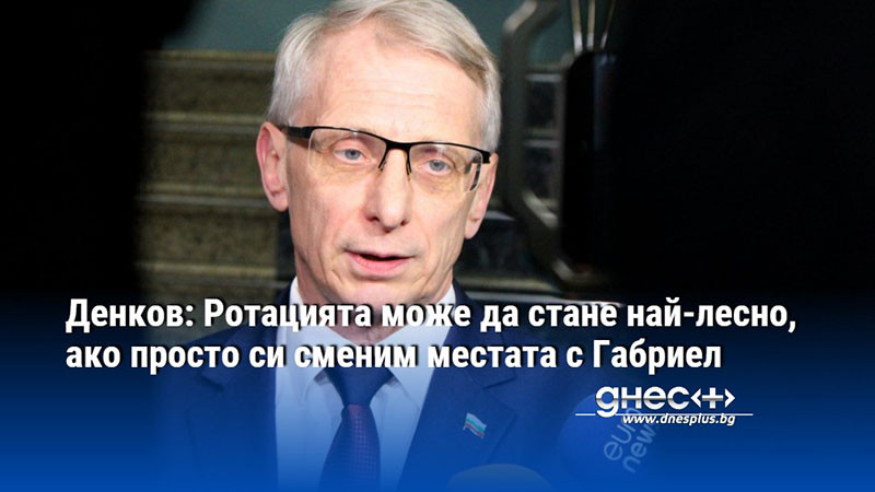 Денков: Ротацията може да стане най-лесно, ако просто си сменим местата с Габриел