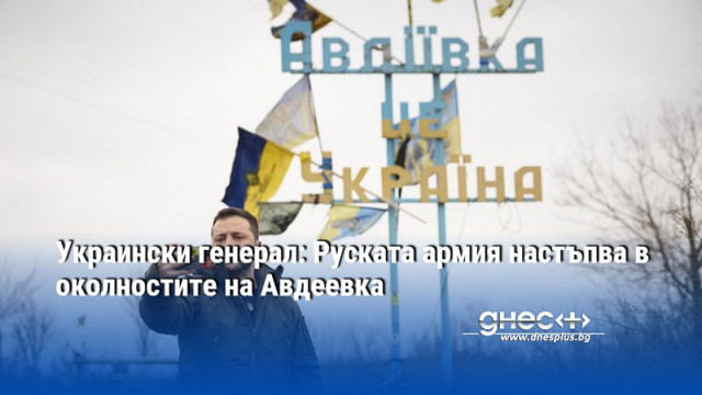 Украински генерал: Руската армия настъпва в околностите на Авдеевка