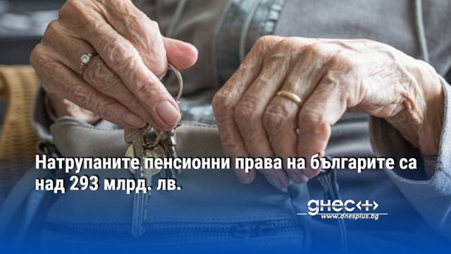 Натрупаните пенсионни права на българите са над 293 млрд. лв.