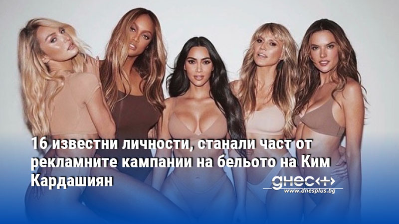 16 известни личности, станали част от рекламните кампании на бельото на Ким Кардашиян