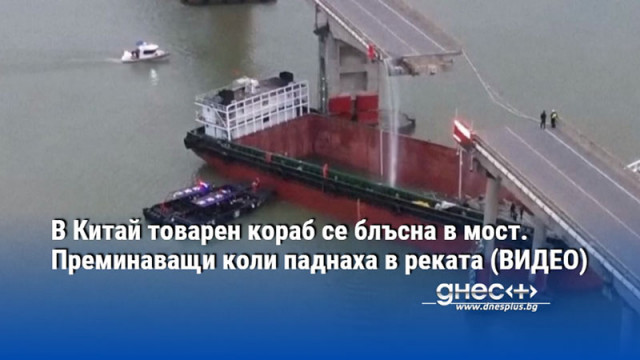 В Китай товарен кораб се блъсна в мост. Преминаващи коли паднаха в реката (ВИДЕО)