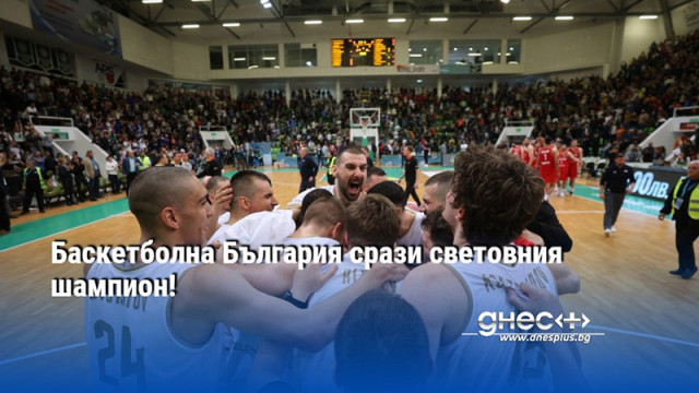 Баскетболна България срази световния шампион!