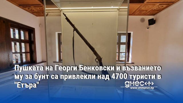 Пушката на Георги Бенковски и възванието му за бунт са привлекли над 4700 туристи в "Етъра"