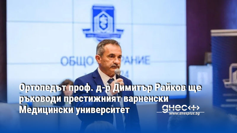 Проф. д-р Димитър Райков, д.м.н. е новият Ректор на Медицински