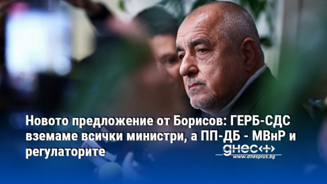 Новото предложение от Борисов: ГЕРБ-СДС вземаме всички министри, а ПП-ДБ - МВнР и регулаторите