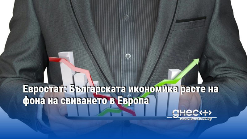 Евростат: Българската икономика расте на фона на свиването в Европа