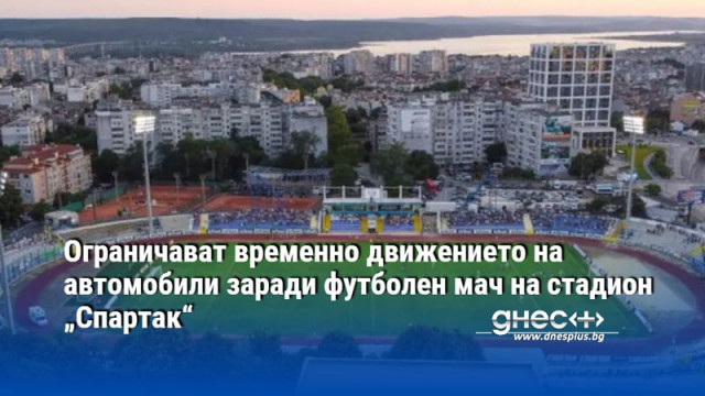 Ограничават временно движението на автомобили заради футболен мач на стадион „Спартак“