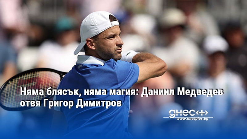 Няма блясък, няма магия: Даниил Медведев отвя Григор Димитров