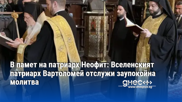 В памет на патриарх Неофит: Вселенският патриарх Вартоломей отслужи заупокойна молитва