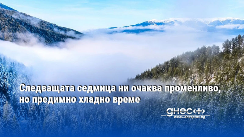 Следващата седмица ни очаква променливо, но предимно хладно време