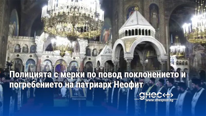 Полицията с мерки по повод поклонението и погребението на патриарх Неофит