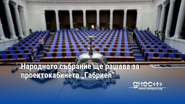 Народното събрание ще рашава за проектокабинета „Габриел“