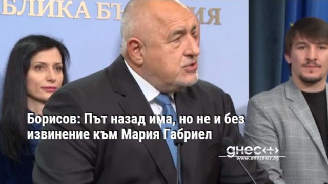 Борисов: Път назад има, но не и без извинение към Мария Габриел
