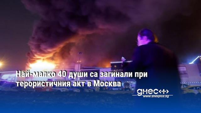 Най-малко 40 души са загинали при терористичния акт в Москва