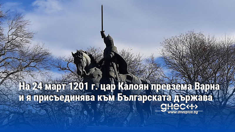 На 24 март 1201 г. цар Калоян превзема Варна и я присъединява към Българската държава