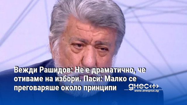 Вежди Рашидов: Не е драматично, че отиваме на избори. Паси: Малко се преговаряше около принципи