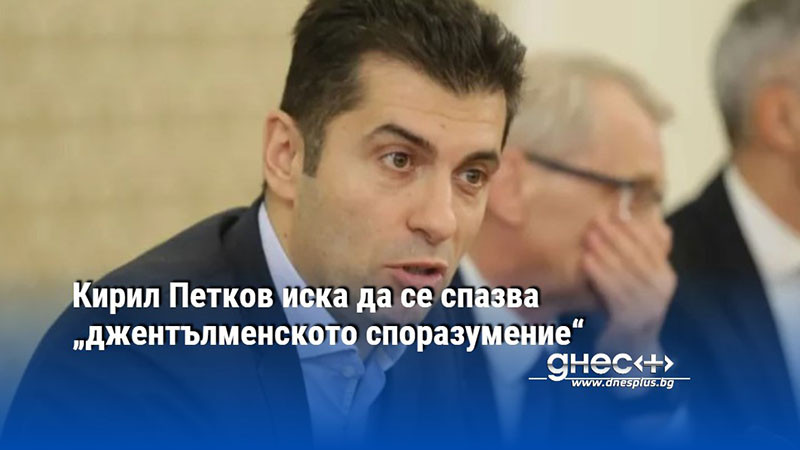 Кирил Петков иска да се спазва „джентълменското споразумение“