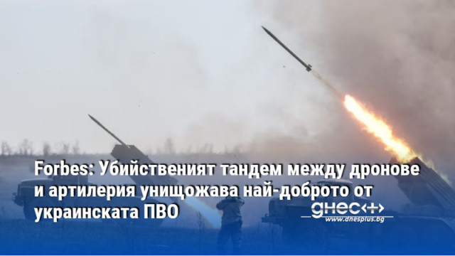 Forbes: Убийственият тандем между дронове и артилерия унищожава най-доброто от украинската ПВО