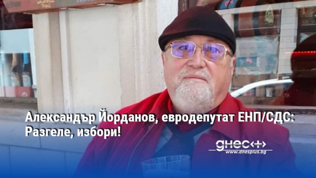 Александър Йорданов, евродепутат ЕНП/СДС: Разгеле, избори!